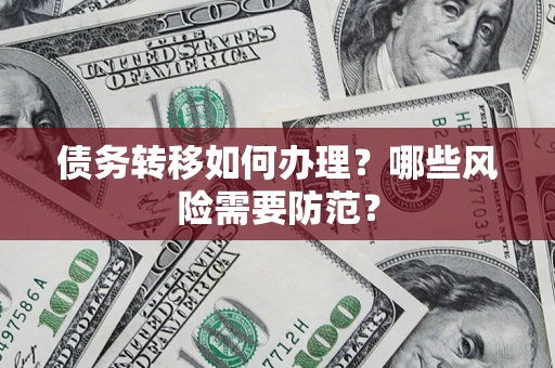 北京债务转移如何办理？哪些风险需要防范？