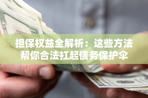 北京担保权益全解析：这些方法帮你合法扛起债务保护伞