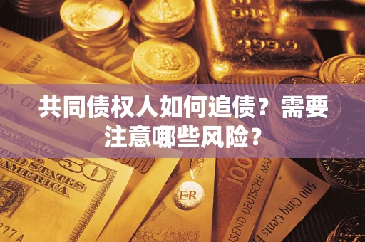 北京共同债权人如何追债？需要注意哪些风险？
