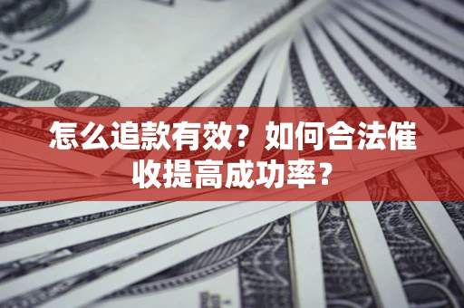 北京怎么追款有效？如何合法催收提高成功率？