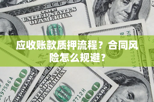 北京应收账款质押流程？合同风险怎么规避？