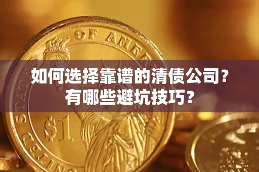 北京如何选择靠谱的清债公司？有哪些避坑技巧？