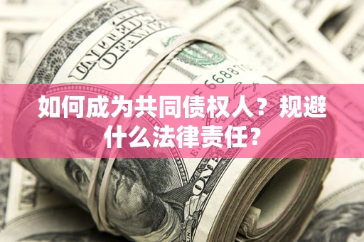 北京如何成为共同债权人？规避什么法律责任？