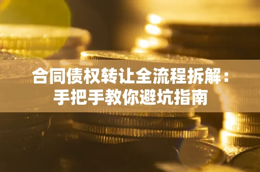北京合同债权转让全流程拆解：手把手教你避坑指南