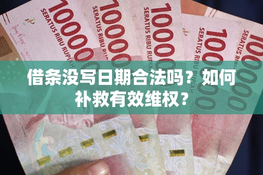 北京借条没写日期合法吗？如何补救有效维权？