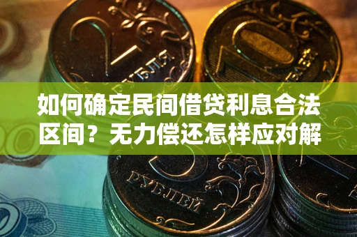 北京如何确定民间借贷利息合法区间？无力偿还怎样应对解决法门？