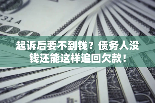 北京起诉后要不到钱？债务人没钱还能这样追回欠款！