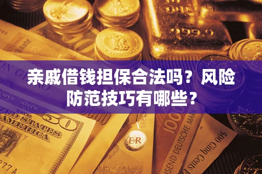 北京亲戚借钱担保合法吗？风险防范技巧有哪些？