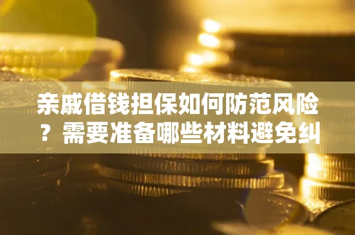 北京亲戚借钱担保如何防范风险？需要准备哪些材料避免纠纷？