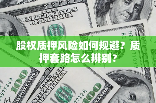 北京股权质押风险如何规避？质押套路怎么辨别？