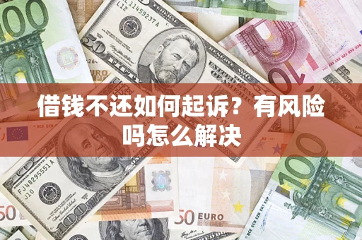 北京借钱不还如何起诉？有风险吗怎么解决