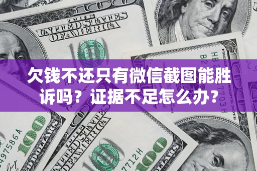 北京欠钱不还只有微信截图能胜诉吗？证据不足怎么办？
