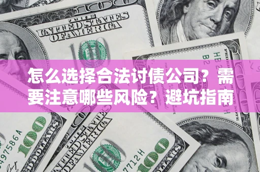 北京怎么选择合法讨债公司？需要注意哪些风险？避坑指南来了！