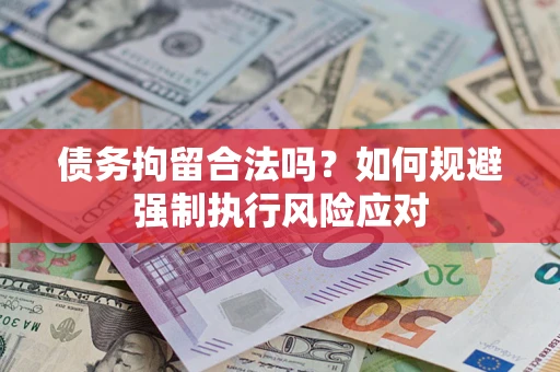 北京债务拘留合法吗？如何规避强制执行风险应对