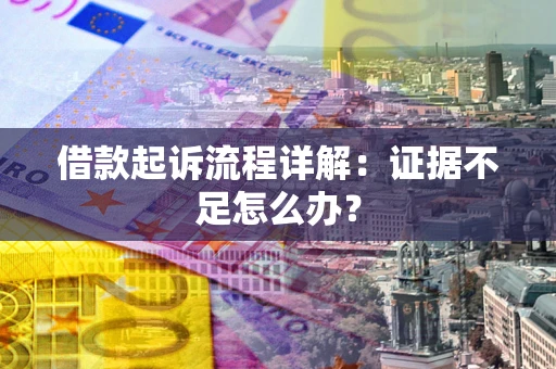 北京借款起诉流程详解：证据不足怎么办？