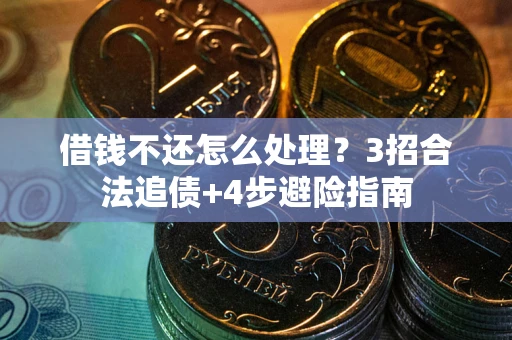 北京借钱不还怎么处理？3招合法追债+4步避险指南