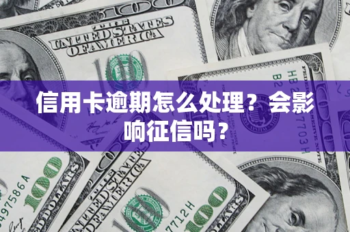 北京信用卡逾期怎么处理？会影响征信吗？