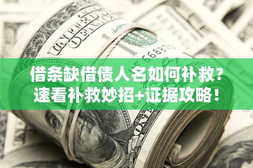 北京借条缺借债人名如何补救？速看补救妙招+证据攻略！