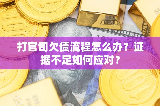 北京打官司欠债流程怎么办？证据不足如何应对？