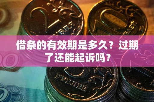 北京借条的有效期是多久？过期了还能起诉吗？