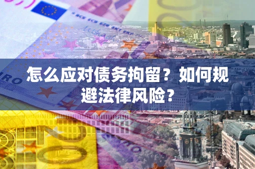 北京怎么应对债务拘留？如何规避法律风险？