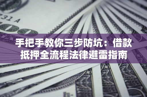 北京手把手教你三步防坑：借款抵押全流程法律避雷指南