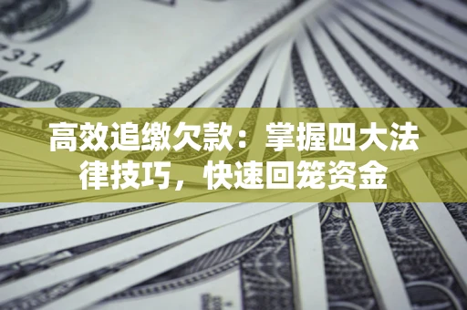 北京高效追缴欠款：掌握四大法律技巧，快速回笼资金