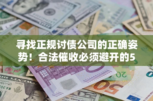 北京寻找正规讨债公司的正确姿势！合法催收必须避开的5大雷区