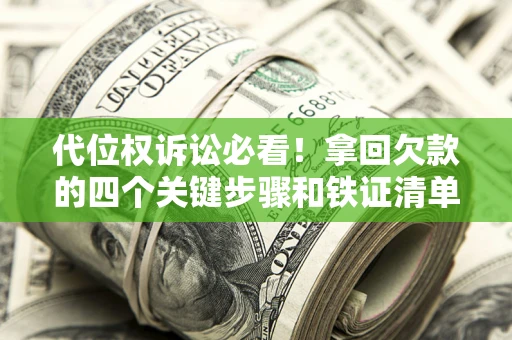 北京代位权诉讼必看!拿回欠款的四个关键步骤和铁证清单 北京代位权诉讼必看!拿回欠款的四个关键步骤和铁证清单