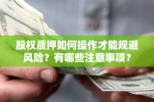 北京股权质押如何操作才能规避风险？有哪些注意事项？