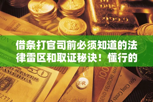 北京借条打官司前必须知道的法律雷区和取证秘诀！懂行的人已经留好这些证据