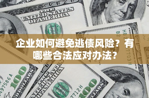北京企业如何避免逃债风险？有哪些合法应对办法？
