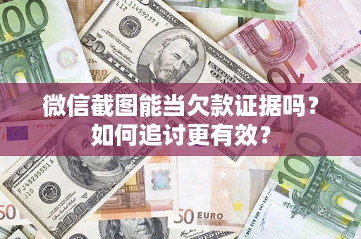 北京微信截图能当欠款证据吗？如何追讨更有效？