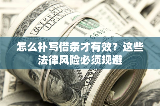 北京怎么补写借条才有效？这些法律风险必须规避