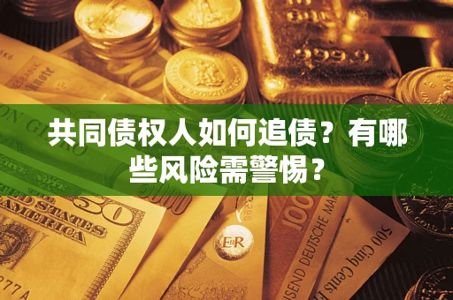 北京共同债权人如何追债？有哪些风险需警惕？