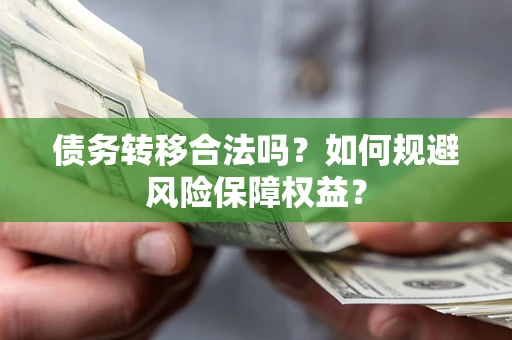 北京债务转移合法吗？如何规避风险保障权益？
