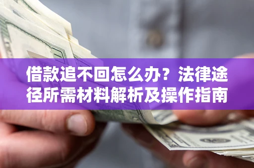 北京借款追不回怎么办?法律途径所需材料解析及操作指南 北京借款追不回怎么办?法律途径所需材料解析及操作指南