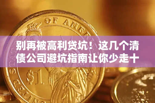 北京别再被高利贷坑！这几个清债公司避坑指南让你少走十年弯路