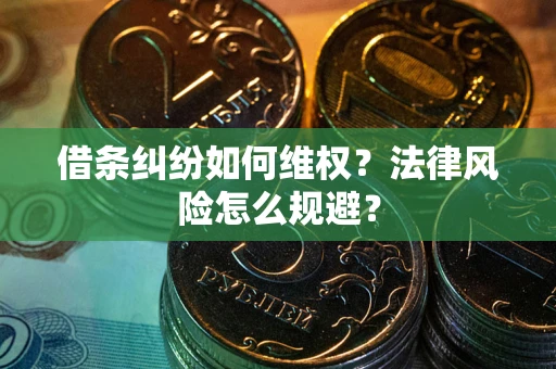北京借条纠纷如何维权？法律风险怎么规避？