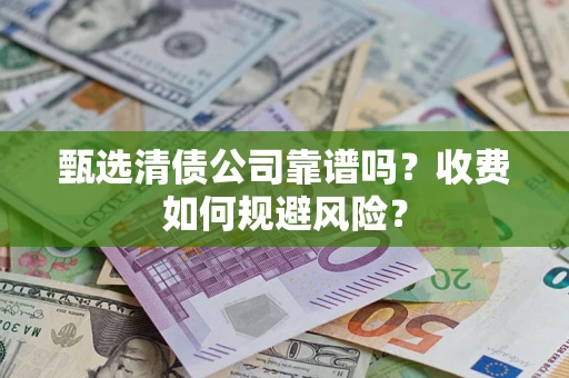 北京甄选清债公司靠谱吗？收费如何规避风险？