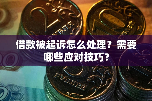北京借款被起诉怎么处理？需要哪些应对技巧？
