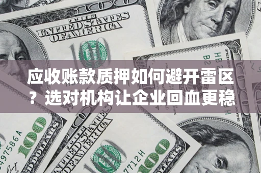 北京应收账款质押如何避开雷区？选对机构让企业回血更稳