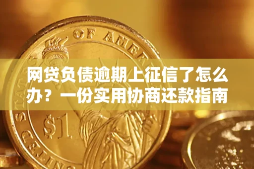 北京网贷负债逾期上征信了怎么办？一份实用协商还款指南请收好