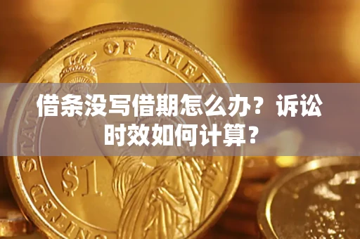 北京借条没写借期怎么办？诉讼时效如何计算？