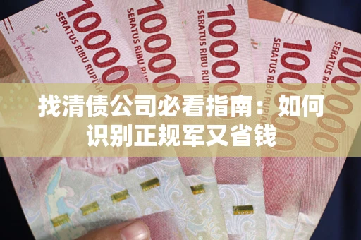 北京找清债公司必看指南：如何识别正规军又省钱